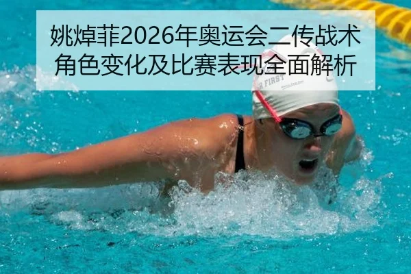 姚焯菲2026年奥运会二传战术角色变化及比赛表现全面解析